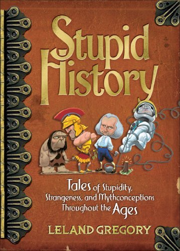 Leland Gregory/Stupid History, 2@ Tales of Stupidity, Strangeness, and Mythconcepti