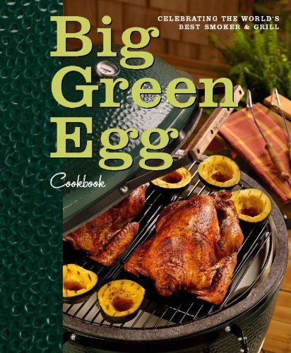 Big Green Egg Big Green Egg Cookbook Celebrating The Ultimate Cooking Experience 