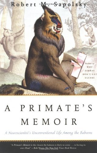 Robert M. Sapolsky/A Primate's Memoir@ A Neuroscientist's Unconventional Life Among the