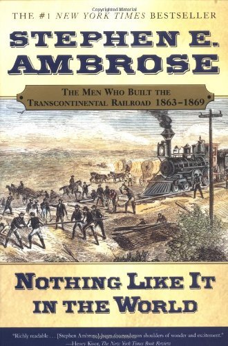 Stephen E. Ambrose/Nothing Like It in the World@ The Men Who Built the Transcontinental Railroad 1@Revised