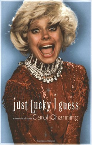 Carol Channing Just Lucky I Guess A Memoir Of Sorts 