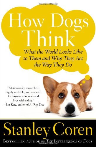 Stanley Coren/How Dogs Think@ What the World Looks Like to Them and Why They Ac