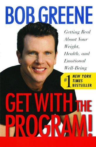 Bob Greene/Get with the Program!@Getting Real about Your Weight, Health, and Emoti