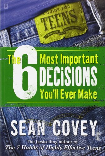 Sean Covey/The 6 Most Important Decisions You'll Ever Make@ A Guide for Teens