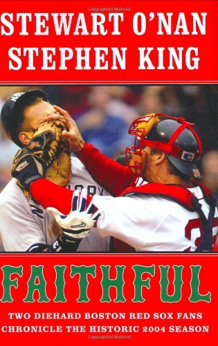 STEWART O'NAN STEPHEN KING/FAITHFUL: TWO DIEHARD BOSTON RED SOX FANS CHRONICL