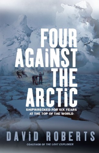 David Roberts Four Against The Arctic Shipwrecked For Six Years At The Top Of The World 
