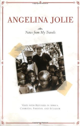 Angelina Jolie/Notes from My Travels@ Visits with Refugees in Africa, Cambodia, Pakista