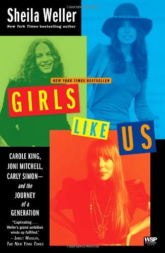 Sheila Weller Girls Like Us Carole King Joni Mitchell Carly Simon And The 