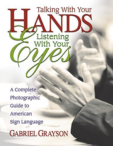 Gabriel Grayson/Talking with Your Hands, Listening with Your Eyes@ A Complete Photographic Guide to American Sign La