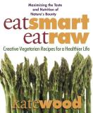 Kate Wood Eat Smart Eat Raw Creative Vegetarian Recipes For A Healthier Life 