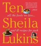 Sheila Lukins Ten All The Foods We Love And Ten Perfect Recipes For 