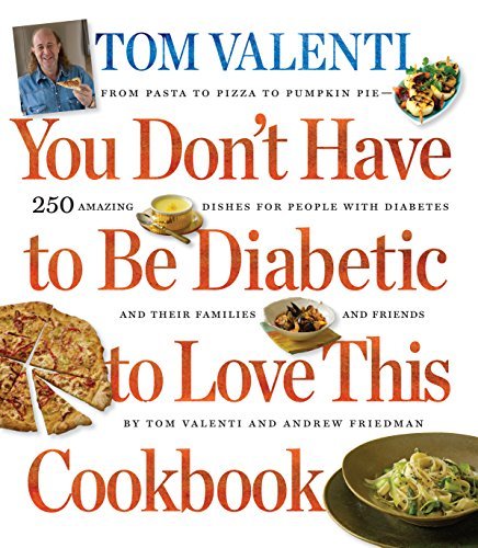 Andrew Friedman You Don't Have To Be Diabetic To Love This Cookboo 250 Amazing Dishes For People With Diabetes And T 