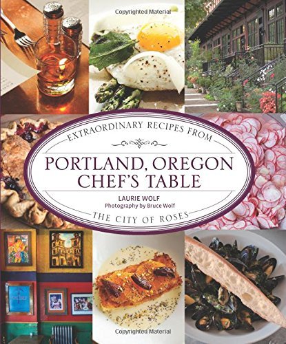 Laurie Wolf/Portland, Oregon Chef's Table@ Extraordinary Recipes from the City of Roses
