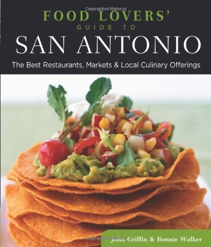 Bonnie Walker/Food Lovers' Guide To(r) San Antonio@ The Best Restaurants, Markets & Local Culinary Of