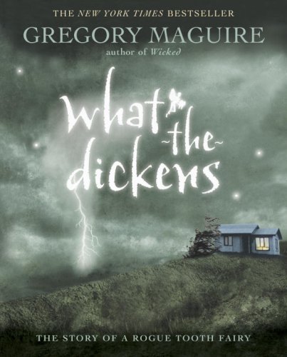 Gregory Maguire/What-The-Dickens@ The Story of a Rogue Tooth Fairy