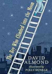 David Almond The Boy Who Climbed Into The Moon 
