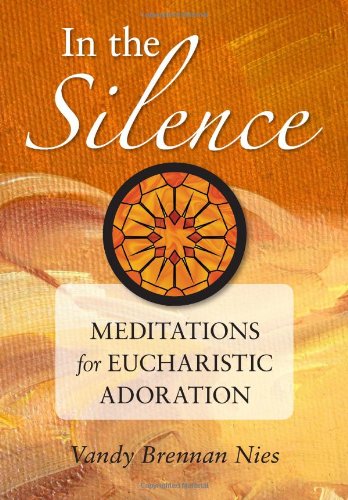 Vandy Nies In The Silence Meditations For Eucharistic Adoration 
