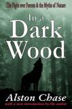 Alston Chase In A Dark Wood The Fight Over Forests & The Myths Of Nature 