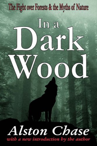 Alston Chase In A Dark Wood The Fight Over Forests & The Myths Of Nature 