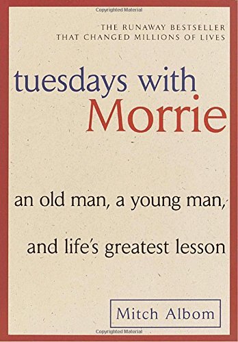Mitch Albom/Tuesdays with Morrie@ An Old Man, a Young Man, and Life's Greatest Less