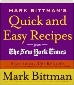 Mark Bittman Mark Bittman's Quick And Easy Recipes From The New Featuring 350 Recipes From The Author Of How To C 