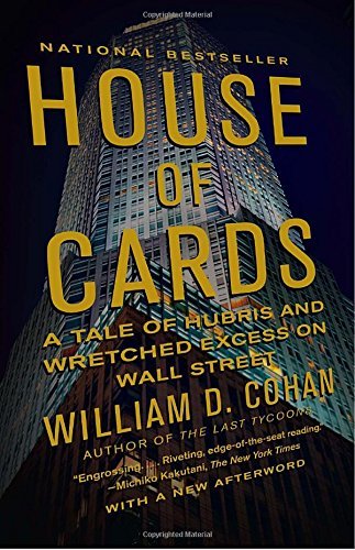 William D. Cohan/House of Cards@ A Tale of Hubris and Wretched Excess on Wall Stre