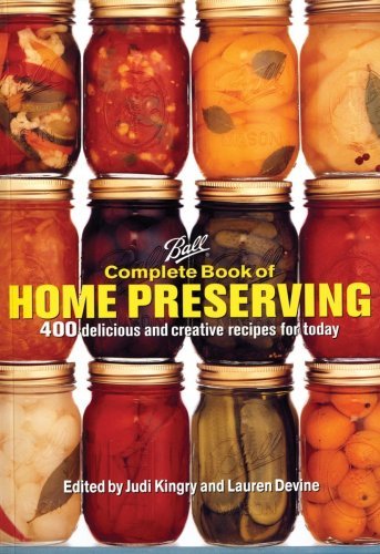 Judi Kingry Ball Complete Book Of Home Preserving 400 Delicious And Creative Recipes For Today 