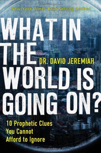 David Jeremiah/What In The World Is Going On?@10 Prophetic Clues You Cannot Afford To Ignore