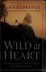 John Eldredge Wild At Heart Discovering The Secret Of A Man's Soul 
