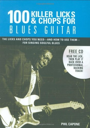 Phil Capone 100 Killer Licks & Chops For Blues Guitar The Licks & Chops You Need And How To Use Them 
