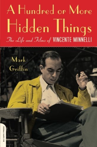 Mark Griffin A Hundred Or More Hidden Things The Life And Films Of Vincente Minnelli 