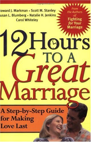 Howard J. Markman 12 Hours To A Great Marriage A Step By Step Guide For Making Love Last 