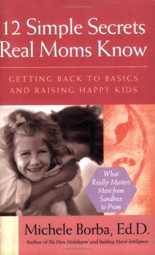 Michele Borba/12 Simple Secrets Real Moms Know@ Getting Back to Basics and Raising Happy Kids