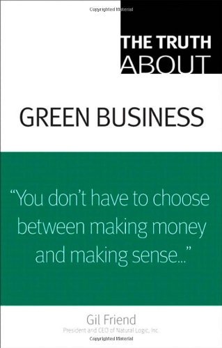 Gil Friend The Truth About Green Business 