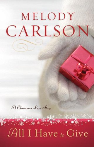 Melody Carlson/All I Have To Give: A Christmas Love Story