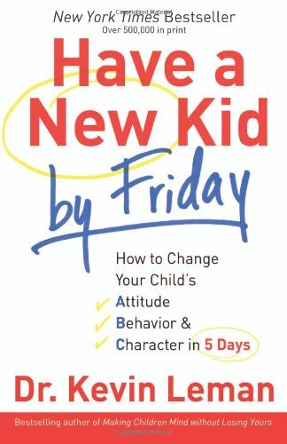 Kevin Leman/Have A New Kid By Friday@How To Change Your Child's Attitude,Behavior & C