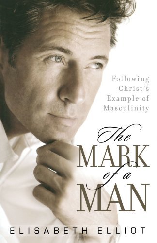 Elisabeth Elliot The Mark Of A Man Following Christ's Example Of Masculinity 