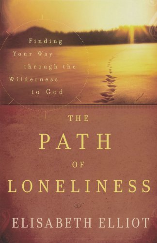 Elisabeth Elliot The Path Of Loneliness Finding Your Way Through The Wilderness To God Repackaged 