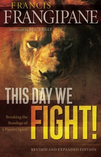 Francis Frangipane This Day We Fight! Breaking The Bondage Of A Passive Spirit Revised Expand 