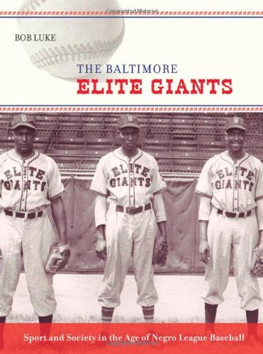 Bob Luke The Baltimore Elite Giants Sport And Society In The Age Of Negro League Base 