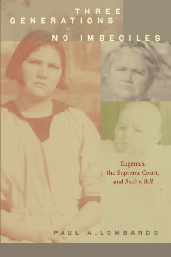 Paul A. Lombardo Three Generations No Imbeciles Eugenics The Supreme Court And Buck V. Bell 