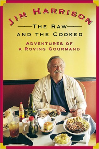 Jim Harrison Raw & The Cooked Adventures Of A Roving Gourmand 