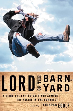 Tristan Egolf/Lord of the Barnyard@ Killing the Fatted Calf and Arming the Aware in t