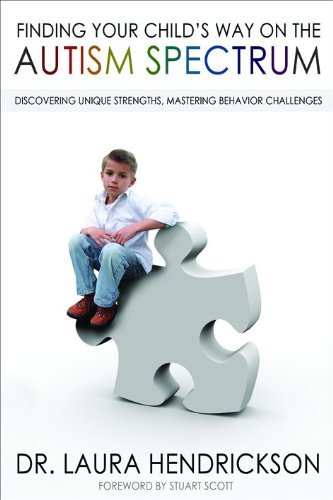 Laura Hendrickson Finding Your Child's Way On The Autism Spectrum Discovering Unique Strengths Mastering Behavior 