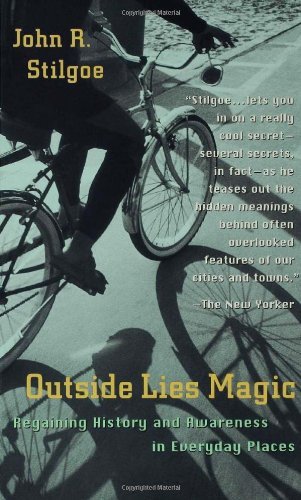 John R. Stilgoe Outside Lies Magic Regaining History And Awareness In Everyday Place 
