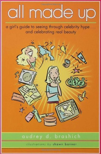 Audrey D. Brashich All Made Up A Girl's Guide To Seeing Through Celebrity Hype.. 