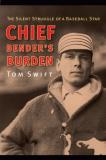 Tom Swift Chief Bender's Burden The Silent Struggle Of A Baseball Star 