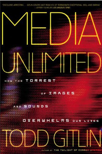 Todd Gitlin/Media Unlimited: How The Torrent Of Images & Sou