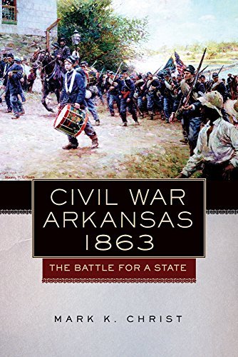 Mark K. Christ Civil War Arkansas 1863 The Battle For A State 
