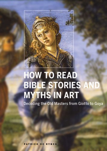 Patrick De Rynck How To Read Bible Stories And Myths In Art Decoding The Old Masters From Giotto To Goya 